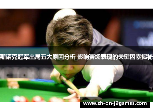 斯诺克冠军出局五大原因分析 影响赛场表现的关键因素揭秘