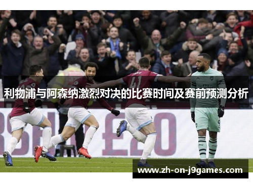 利物浦与阿森纳激烈对决的比赛时间及赛前预测分析