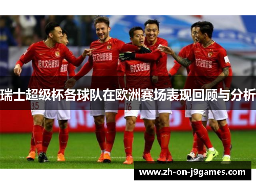 瑞士超级杯各球队在欧洲赛场表现回顾与分析