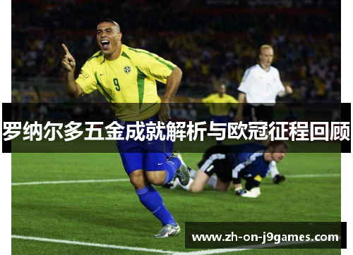 罗纳尔多五金成就解析与欧冠征程回顾