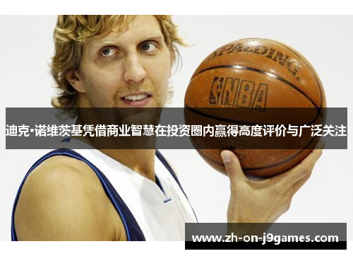 迪克·诺维茨基凭借商业智慧在投资圈内赢得高度评价与广泛关注