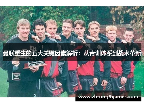 曼联重生的五大关键因素解析：从青训体系到战术革新