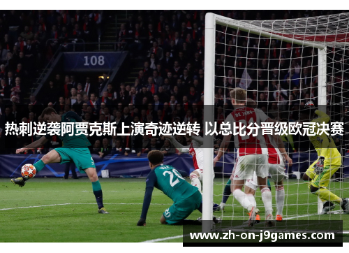 热刺逆袭阿贾克斯上演奇迹逆转 以总比分晋级欧冠决赛 热刺逆袭阿贾克斯上演奇迹逆转 以总比分晋级欧冠决赛