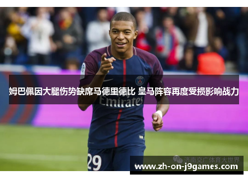 姆巴佩因大腿伤势缺席马德里德比 皇马阵容再度受损影响战力 姆巴佩因大腿伤势缺席马德里德比 皇马阵容再度受损影响战力
