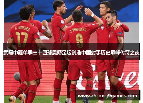 武磊中超单季三十四球震撼足坛创造中国射手历史巅峰传奇之夜 武磊中超单季三十四球震撼足坛创造中国射手历史巅峰传奇之夜