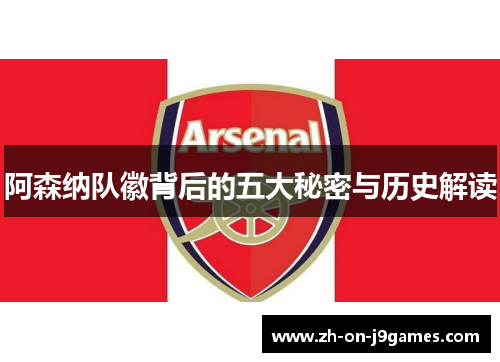 阿森纳队徽背后的五大秘密与历史解读 阿森纳队徽背后的五大秘密与历史解读